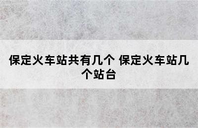 保定火车站共有几个 保定火车站几个站台